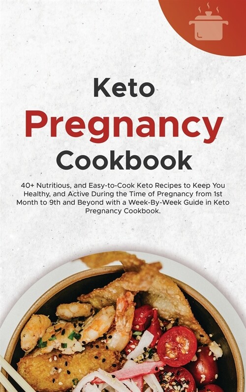 Keto Pregnancy Cookbook: 40+ Nutritious, and Easy-to-Cook Keto Recipes to Keep You Healthy, and Active During the Time of Pregnancy from 1st Mo (Hardcover)