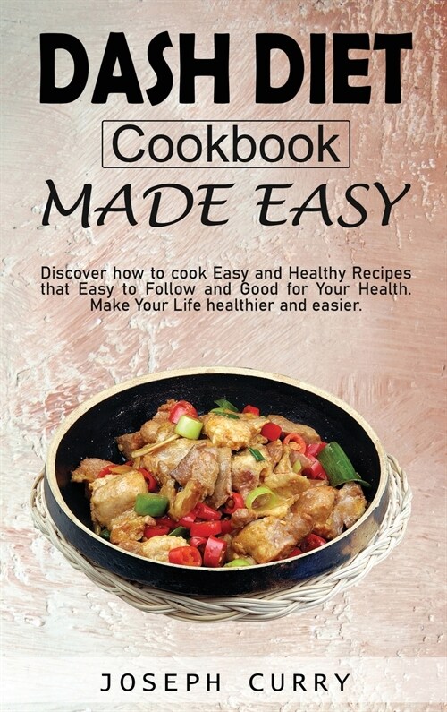 Dash diet cookbook Made easy: Discover how to cook easy and Healthy Recipes that Easy to Follow and Good for Your Health. Make Your Life Healthier a (Hardcover)