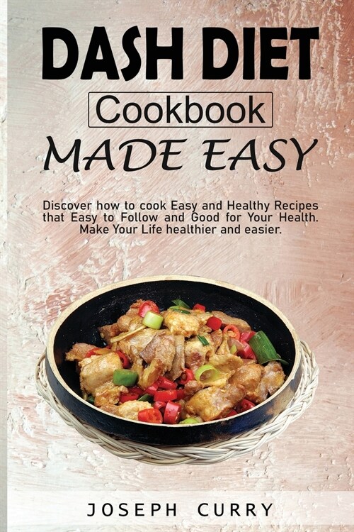 Dash diet cookbook Made easy: Discover how to cook easy and Healthy Recipes that Easy to Follow and Good for Your Health. Make Your Life Healthier a (Paperback)