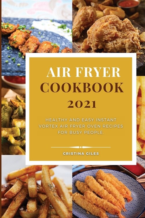 Air Fryer Cookbook 2021: Healthy and Easy Instant Vortex Air Fryer Oven Recipes for busy people. (Paperback)