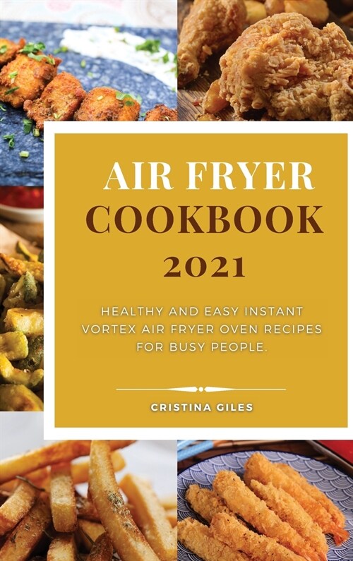 Air Fryer Cookbook 2021: Healthy and Easy Instant Vortex Air Fryer Oven Recipes for busy people. (Hardcover)