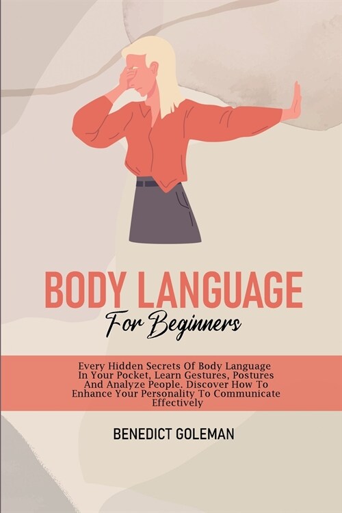 Body Language for Beginners: Every Hidden Secrets Of Body Language In Your Pocket, Learn Gestures, Postures And Analyze People. Discover How To Enh (Paperback)