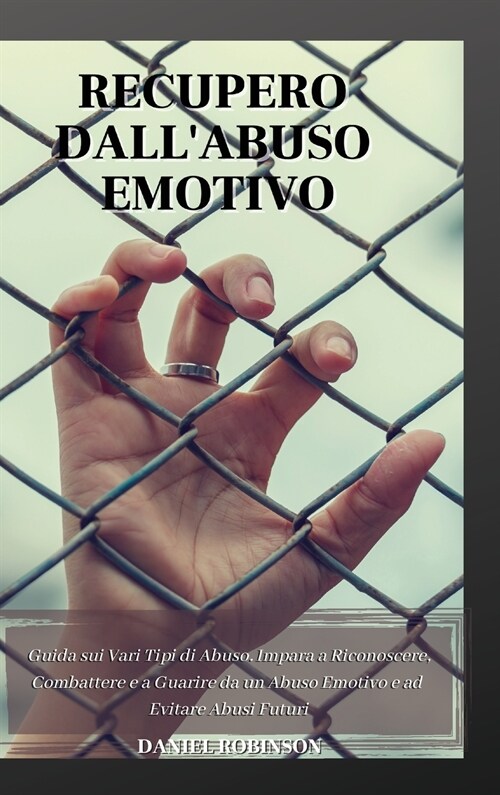 Recupero dallAbuso Emotivo - Emotional Abuse Recovery: Guida sui Vari Tipi di Abuso. Impara a Riconoscere, Combattere e a Guarire da un Abuso Emotivo (Hardcover)