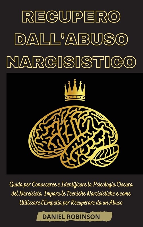 Recupero dallAbuso Narcisistico - Narcissistic Abuse Recovery: Guida per Conoscere e Identificare la Psicologia Oscura del Narcisista. Impara le Tecn (Hardcover)
