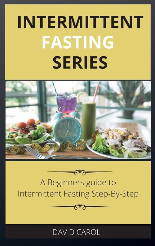 Intermittent Fasting Series: A Beginners guide to Intermittent Fasting Step-By-Step (Hardcover)