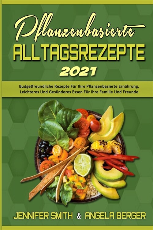 Pflanzenbasierte Alltagsrezepte 2021: Budgetfreundliche Rezepte F? Ihre Pflanzenbasierte Ern?rung. Leichteres Und Ges?deres Essen F? Ihre Familie (Paperback)