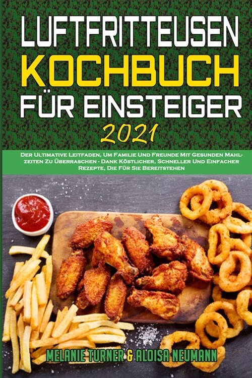 Fritteusen-Kochbuch F? Einsteiger 2021: Der Ultimative Leitfaden, Um Familie Und Freunde Mit Gesunden Mahlzeiten Zu ?erraschen - Dank K?tlicher, Sc (Paperback)