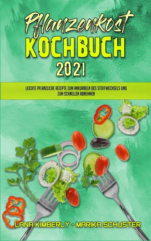 Pflanzenkost-Kochbuch 2021: Leichte Pflanzliche Rezepte Zum Ankurbeln Des Stoffwechsels Und Zum Schnellen Abnehmen (Plant Based Diet Cookbook 2021 (Hardcover)
