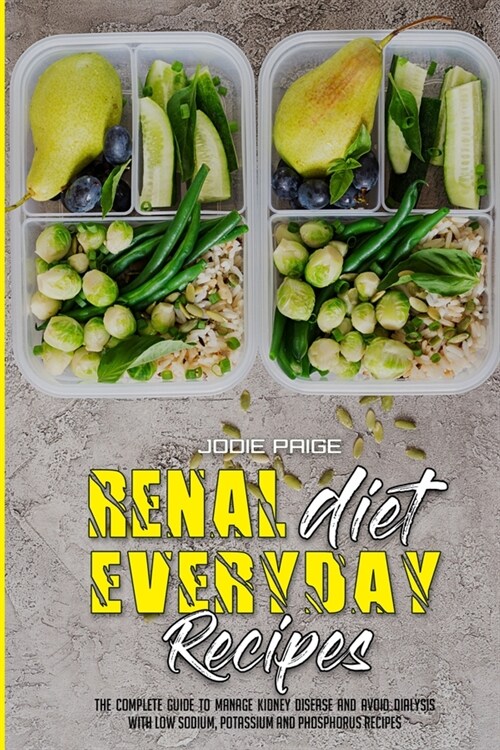 Renal Diet Everyday Recipes: The Complete Guide to Manage Kidney Disease and Avoid Dialysis with Low Sodium, Potassium and Phosphorus Recipes (Paperback)