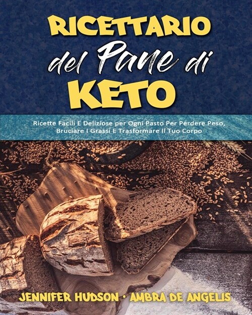 Ricettario Del Pane Di Keto: Ricette Facili E Deliziose per Ogni Pasto Per Perdere Peso, Bruciare I Grassi E Trasformare Il Tuo Corpo (Keto Bread C (Paperback)