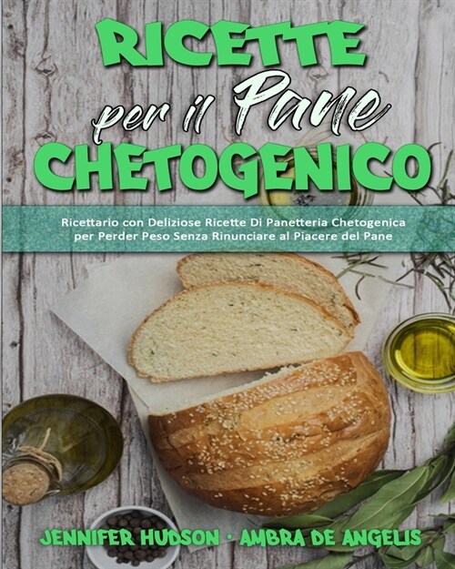 Ricette per il Pane Chetogenico: Ricettario con Deliziose Ricette Di Panetteria Chetogenica per Perder Peso Senza Rinunciare al Piacere del Pane (Keto (Paperback)
