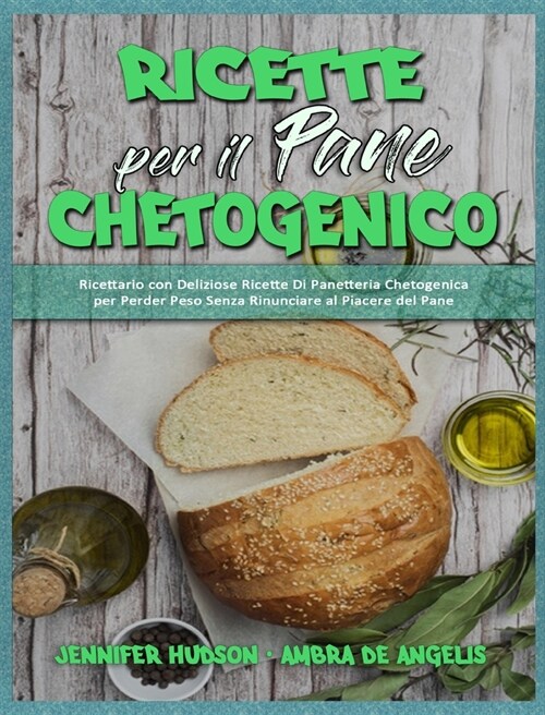Ricette per il Pane Chetogenico: Ricettario con Deliziose Ricette Di Panetteria Chetogenica per Perder Peso Senza Rinunciare al Piacere del Pane (Keto (Hardcover)