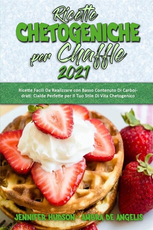 Ricette Chetogeniche per Chaffle 2021: Ricette Facili Da Realizzare con Basso Contenuto Di Carboidrati: Cialde Perfette per Il Tuo Stile Di Vita Cheto (Paperback)