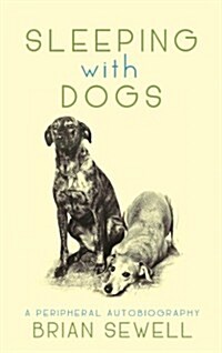 Sleeping with Dogs : A Peripheral Autobiography (Hardcover)