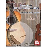 101 Three-Chord Country & Bluegrass Songs for Guitar, Banjo, and Uke (Paperback)