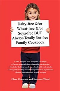 Dairy-Free &/Or Wheat-Free &/Or Soya-Free But Always Totally Nut-Free Family Cookbook (Paperback)