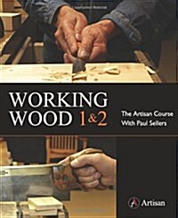 Working Wood 1 & 2: the Artisan Course with Paul Sellers (Paperback)