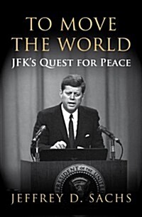 To Move The World : JFKs Quest for Peace (Paperback)