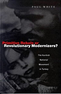 Primitive Rebels or Revolutionary Modernizers : The Kurdish Nationalist Movement in Turkey (Paperback)