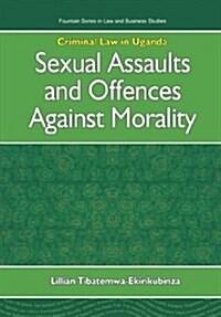 Criminal Law in Uganda. Sexual Assaults and Offences Against Morality (Paperback)