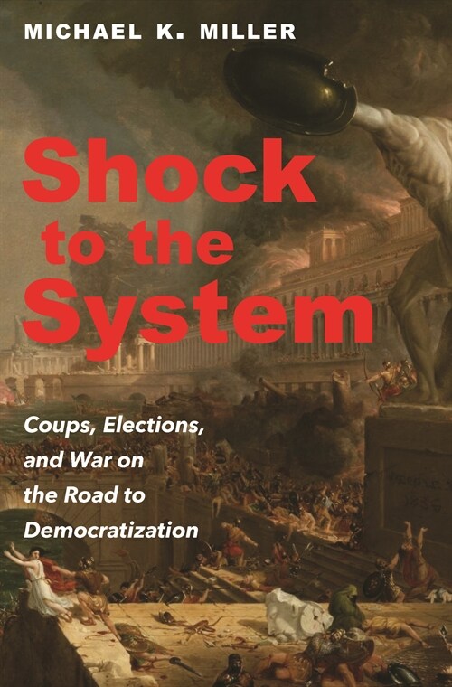Shock to the System: Coups, Elections, and War on the Road to Democratization (Hardcover)