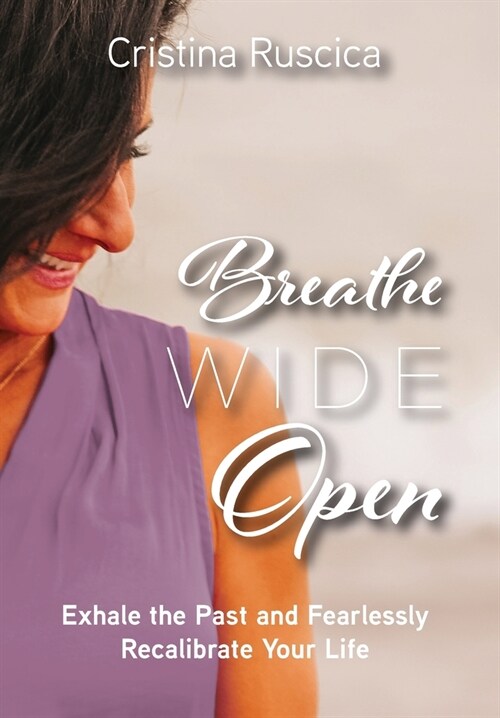 Breathe Wide Open: Exhale the Past and Fearlessly Recalibrate Your Life (Hardcover)