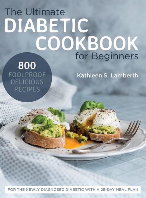 The Ultimate Diabetic Cookbook for Beginners: 800 Foolproof, Delicious recipes for the Newly Diagnosed Diabetic With a 28-day Meal Plan (Hardcover)