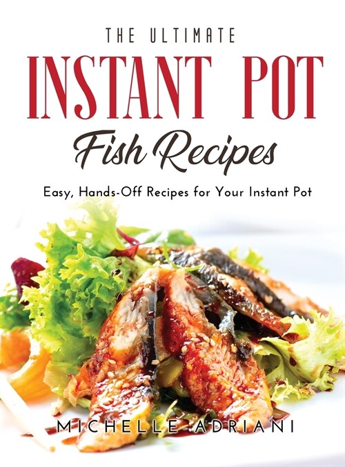 The Ultimate Instant Pot Fish Recipes: Easy, Hands-Off Recipes for Your Instant Pot (Hardcover)