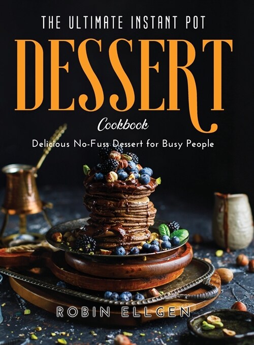 The Ultimate Instant Pot Dessert Cookbook: Delicious No-Fuss Dessert for Busy People (Hardcover)