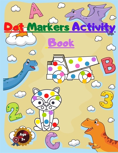 Dot Markers Activity Book: For Kids With Numbers Dinosaurs Animals and Mighty Trucks (Paperback)