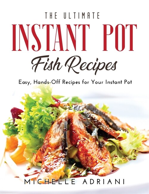 The Ultimate Instant Pot Fish Recipes: Easy, Hands-Off Recipes for Your Instant Pot (Paperback)