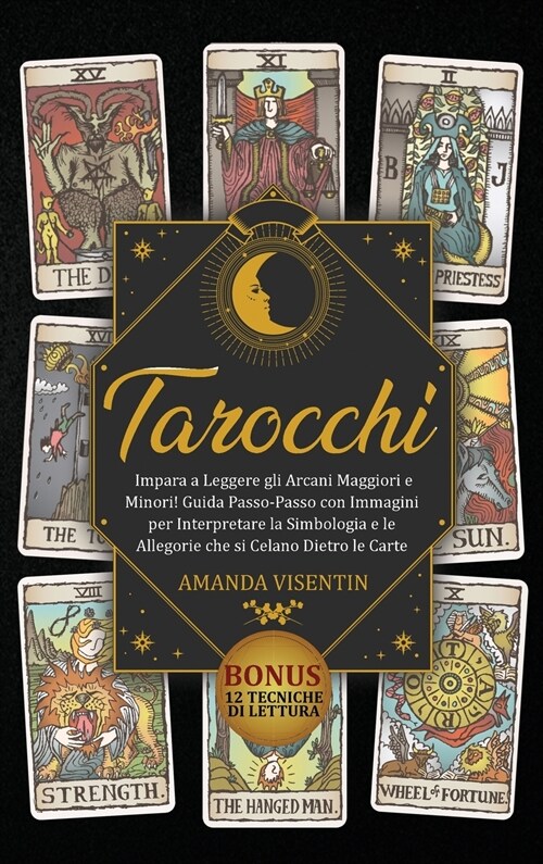 Tarocchi: Tarocchi: Impara a Leggere gli Arcani Maggiori e Minori! Guida Passo-Passo con Immagini per Interpretare la Simbologia (Hardcover)