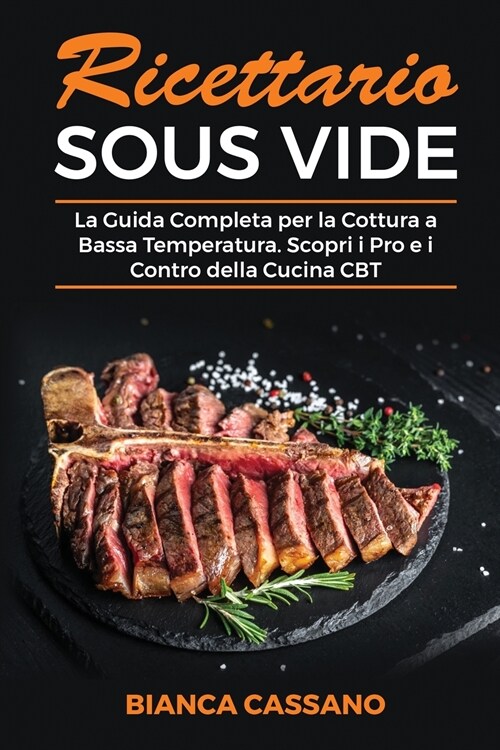 Ricettario Sous Vide: La Guida Completa per la Cottura a Bassa Temperatura. Scopri i Pro e i Contro della Cucina CBT - Sous Vide Cookbook (I (Paperback)