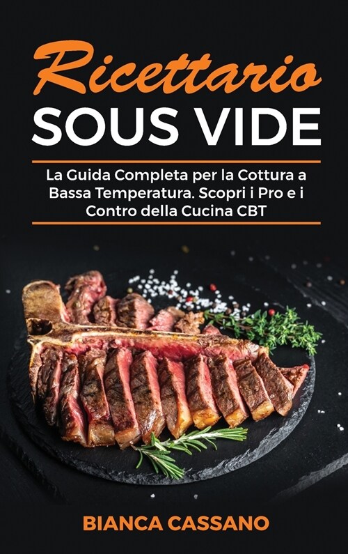 Ricettario Sous Vide: La Guida Completa per la Cottura a Bassa Temperatura. Scopri i Pro e i Contro della Cucina CBT - Sous Vide Cookbook (I (Hardcover)