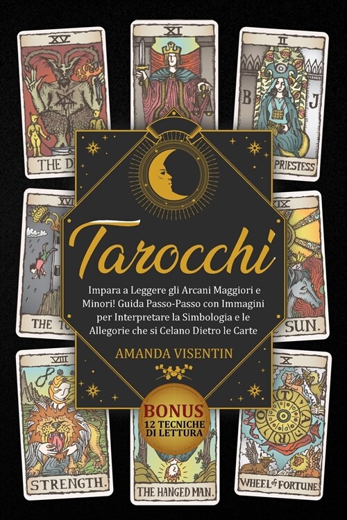 Tarocchi: Tarocchi: Impara a Leggere gli Arcani Maggiori e Minori! Guida Passo-Passo con Immagini per Interpretare la Simbologia (Paperback)