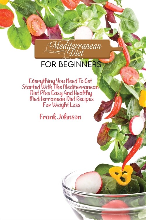 Mediterranean Diet For Beginners: Everything You Need To Get Started With The Mediterranean Diet Plus Easy And Healthy Mediterranean Diet Recipes For (Paperback)