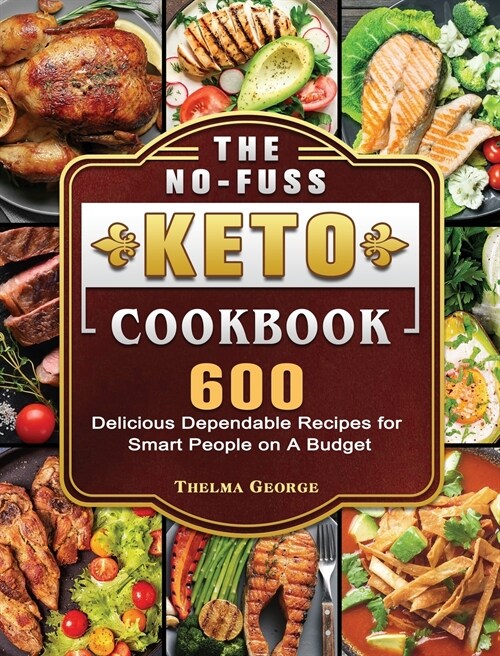 The No-Fuss Keto Cookbook: 600 Delicious Dependable Recipes for Smart People on A Budget (Hardcover)