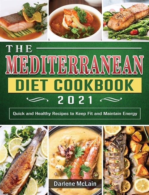 The Mediterranean Diet Cookbook 2021: Quick and Healthy Recipes to Keep Fit and Maintain Energy (Hardcover)