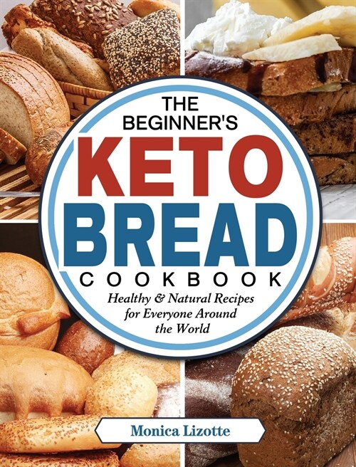 The Beginners Keto Bread Cookbook: Healthy & Natural Recipes for Everyone Around the World (Hardcover)