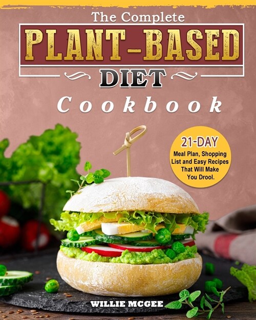 The Complete Plant Based Diet Cookbook: 21-Day Meal Plan, Shopping List and Easy Recipes That Will Make You Drool. (Paperback)