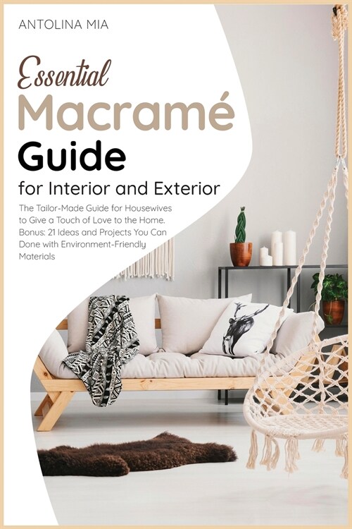 Essential Macramé Guide for Interior and Exterior: The Tailor-Made Guide for Housewives to Give a Touch of Love to the Home. Bonus: 21 Ideas and (Paperback)