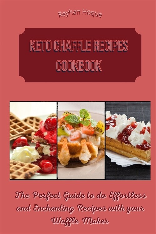 Keto Chaffle Recipes Cookbook: The Perfect Guide to do Effortless and Enchanting Recipes with your Waffle Maker (Paperback)