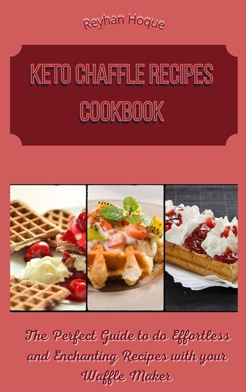 Keto Chaffle Recipes Cookbook: The Perfect Guide to do Effortless and Enchanting Recipes with your Waffle Maker (Hardcover)