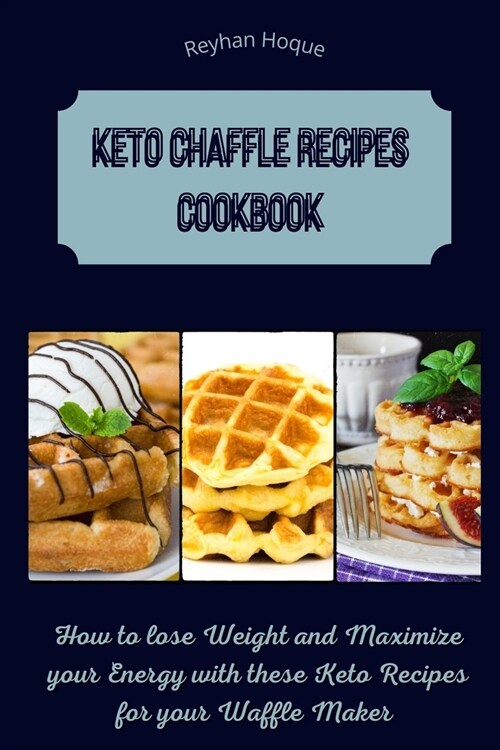 Keto Chaffle Recipes Cookbook: How to lose Weight and Maximize your Energy with these Keto Recipes for your Waffle Maker (Paperback)