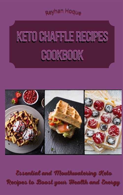 Keto Chaffle Recipes Cookbook: Essential and Mouthwatering Keto Recipes to Boost your Health and Energy (Hardcover)