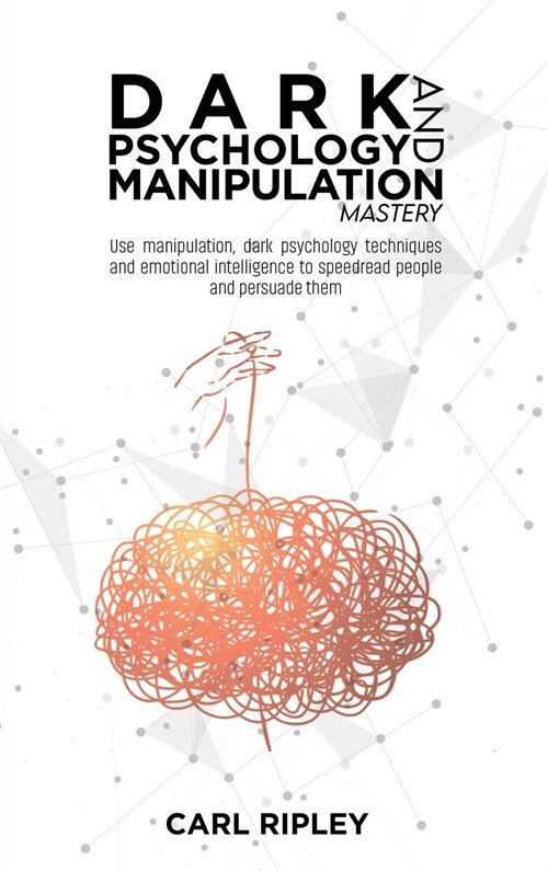 Dark Psychology And Manipulation Mastery: Use manipulation, dark psychology techniques and emotional intelligence to speedread people and persuade the (Hardcover)