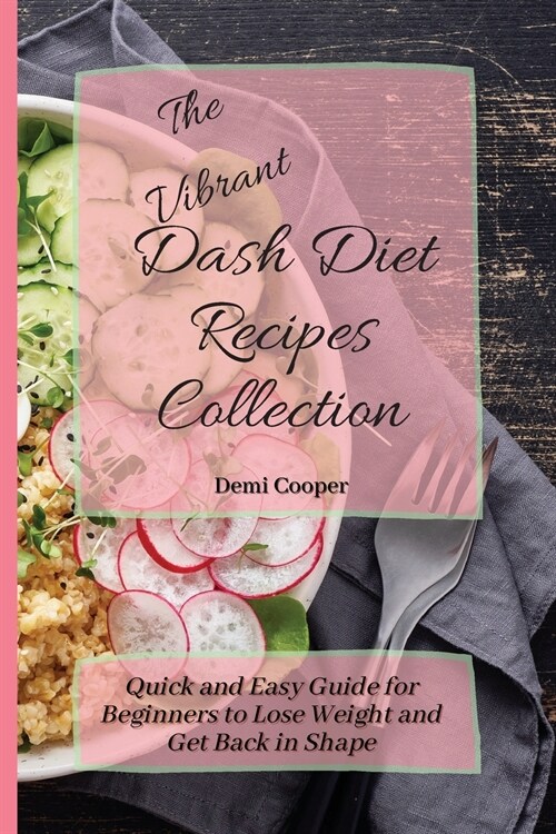 The Vibrant Dash Diet Recipes Collection: Quick and Easy Guide for Beginners to Lose Weight and Get Back in Shape (Paperback)