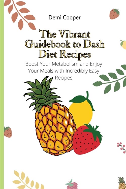 The Vibrant Guidebook to Dash Diet Recipes: Boost Your Metabolism and Enjoy Your Meals with Incredibly Easy Recipes (Paperback)