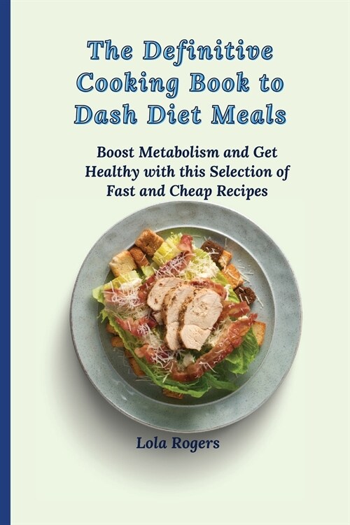 The Definitive Cooking Book to Dash Diet Meals: Boost Metabolism and Get Healthy with this Selection of Fast and Cheap Recipes (Paperback)