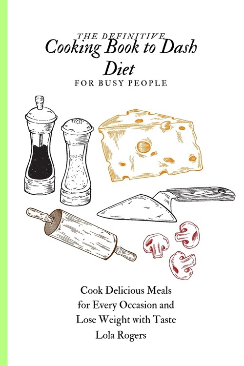 The Definitive Cooking Book to Dash Diet for Busy People: Cook Delicious Meals for Every Occasion and Lose Weight with Taste (Paperback)